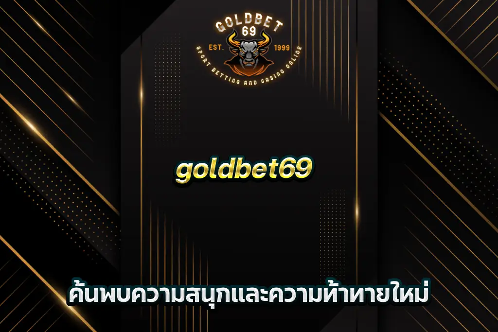 goldbet69 ค้นพบความสนุกและความท้าทายใหม่