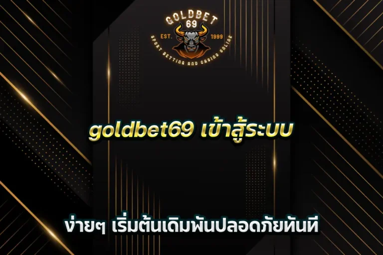 goldbet69 เข้าสู้ระบบ ง่ายๆ เริ่มต้นเดิมพันปลอดภัยทันที